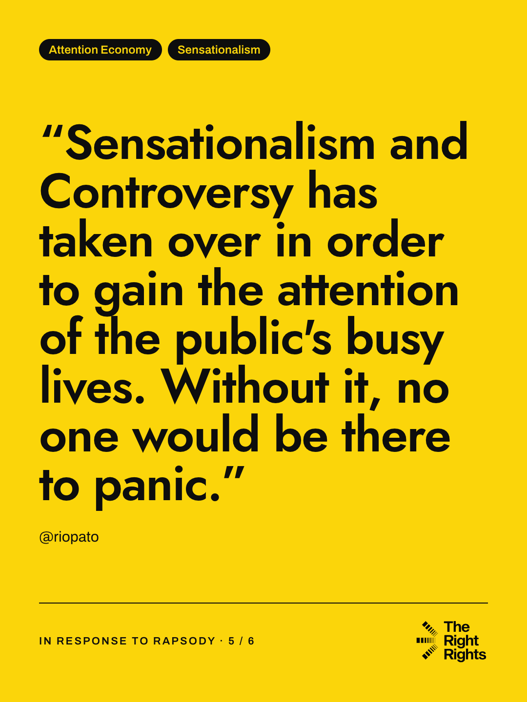 “Sensationalism and Controversy has taken over in order to gain the attention of the public's busy lives. Without it, no one would be there to panic.” — @riopato