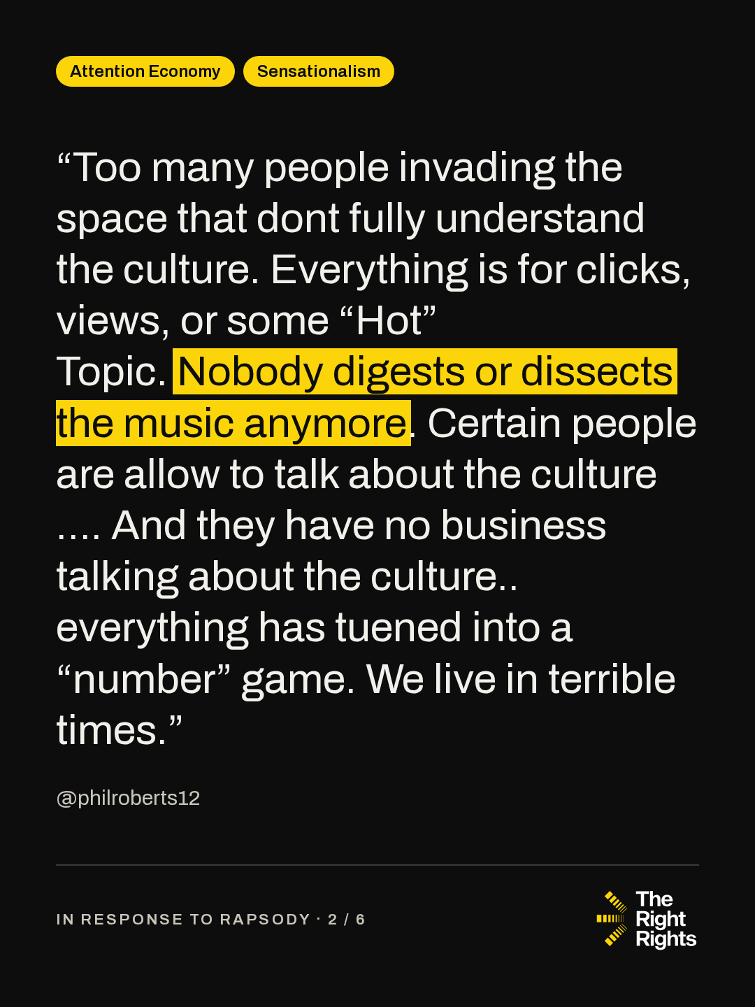 “Too many people invading the space that dont fully understand the culture. Everything is for clicks, views, or some “Hot” Topic. Nobody digests or dissects the music anymore. Certain people are allow to talk about the culture …. And they have no business talking about the culture.. everything has tuened into a “number” game. We live in terrible times.” — @philroberts12