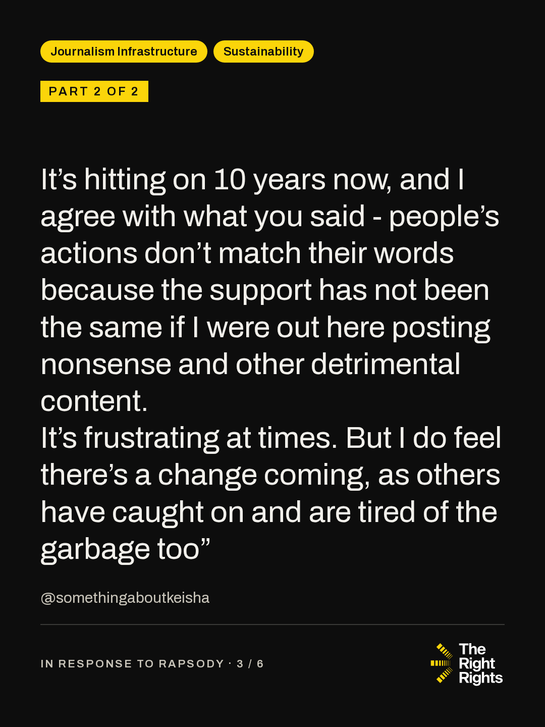 Part 2 of 2: It’s hitting on 10 years now, and I agree with what you said - people’s actions don’t match their words because the support has not been the same if I were out here posting nonsense and other detrimental content. It’s frustrating at times. But I do feel there’s a change coming, as others have caught on and are tired of the garbage too” — @somethingaboutkeisha